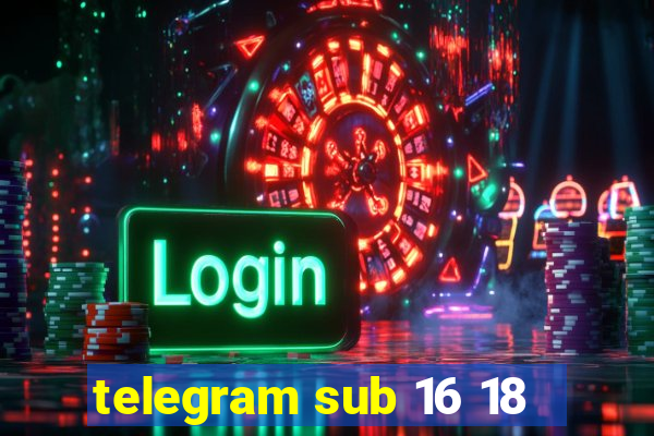 telegram sub 16 18